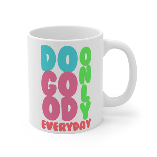 Do Only GOOD Everyday for Coffee Lovers, Gift for Birthdays, Office Humor, Tea Drinkers, Daily Motivation Cup